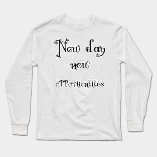 new day new opportunities ! Long Sleeve T-Shirt